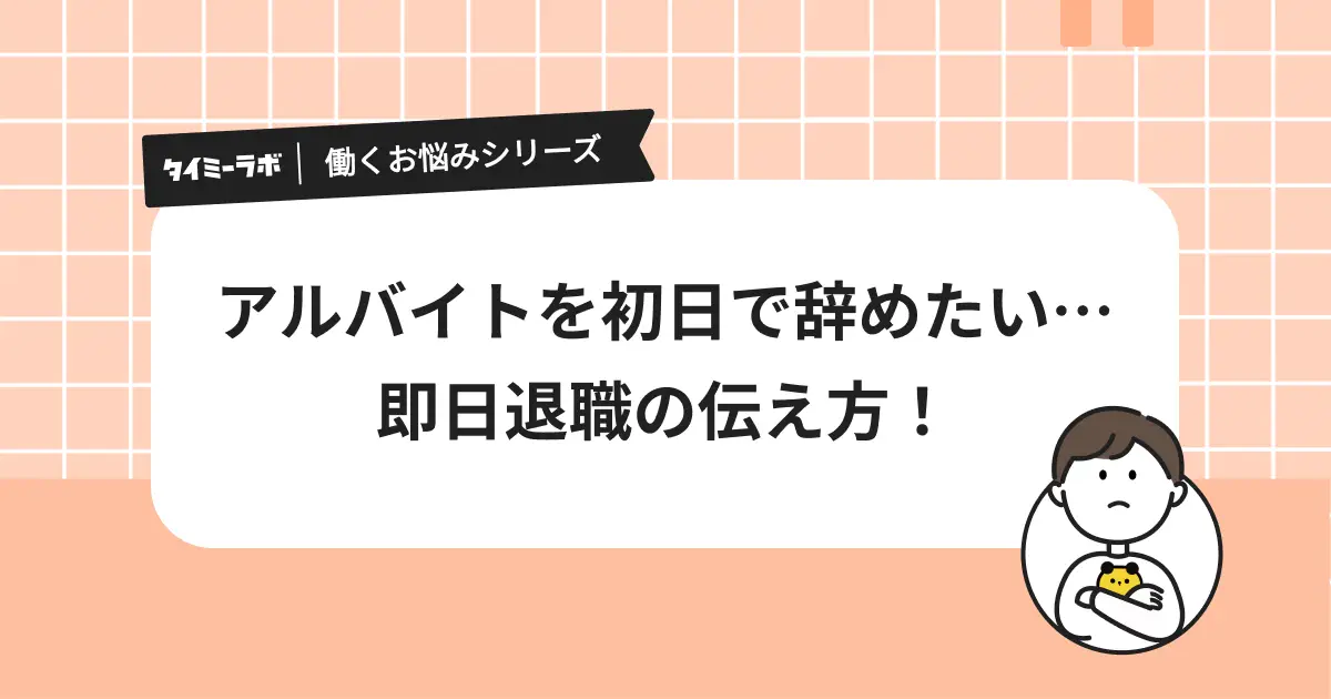 アルバイトを初日で辞めたい…即日退職の伝え方を例文つきで解説