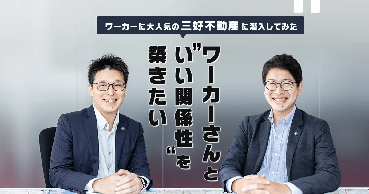 大人気の不動産のお仕事に潜入！　大手「三好不動産」に、業務の流れとワーカーとの関わりで大切にしていることを聞いてみた