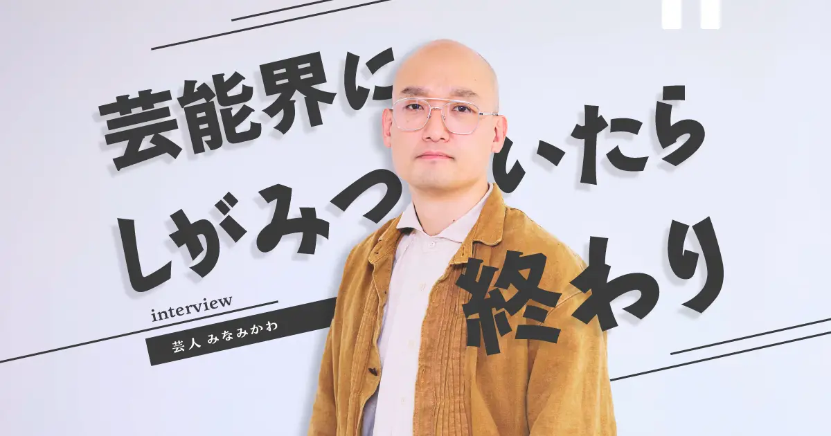 「どんなに売れてもバイトは辞めない」——芸人・みなみかわさんの“芸能界にしがみつかない”仕事論